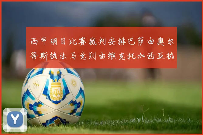 西甲明日比赛裁判安排巴萨由奥尔蒂斯执法马竞则由维克托加西亚执法