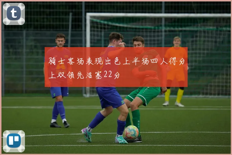骑士客场表现出色上半场四人得分上双领先活塞22分