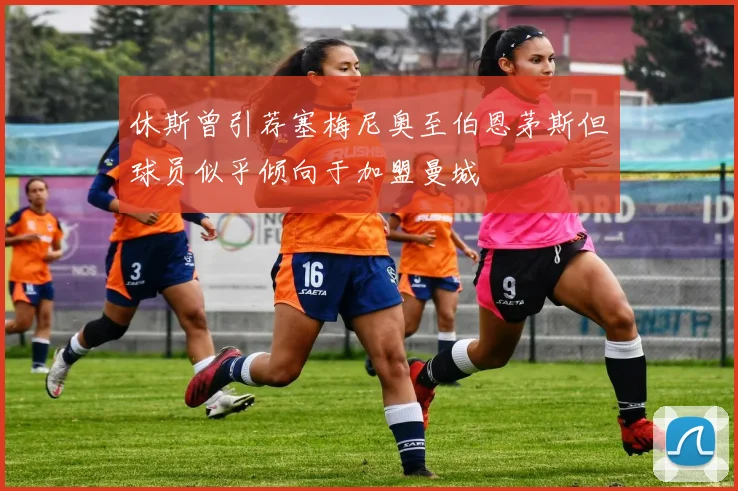 休斯曾引荐塞梅尼奥至伯恩茅斯但球员似乎倾向于加盟曼城