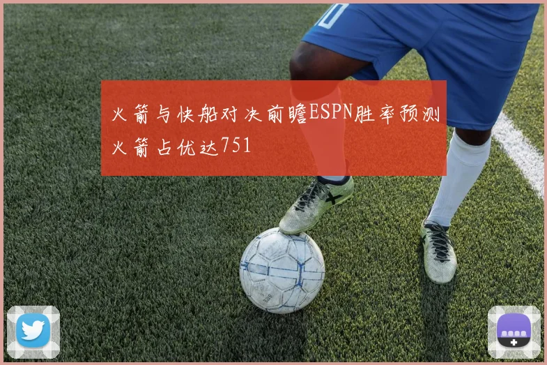 火箭与快船对决前瞻ESPN胜率预测火箭占优达751