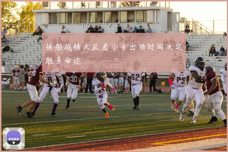 快船战绩大反差小卡出场时间决定胜负命运